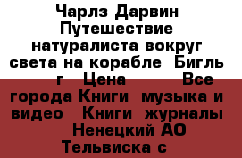 Чарлз Дарвин Путешествие натуралиста вокруг света на корабле “Бигль“ 1955 г › Цена ­ 450 - Все города Книги, музыка и видео » Книги, журналы   . Ненецкий АО,Тельвиска с.